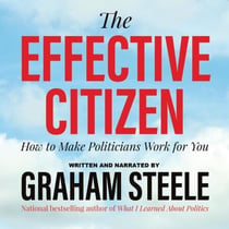 The Effective Citizen - How to Make Politicians Work for You