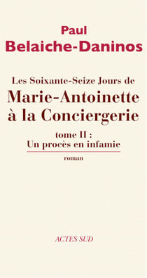 Les Soixante-Seize Jours de Marie-Antoinette à la Conciergerie (tome 2) - Un procès en infamie