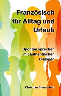 Französisch für Alltag und Urlaub - Spontan sprechen mit authentischen Dialogen
