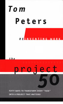 The Project50 (Reinventing Work) - Fifty Ways to Transform Every "Task" into a Project That Matters!