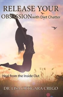 Release Your Obsession with Diet Chatter: Heal From the Inside Out: - Release Your Obsession Series, #2