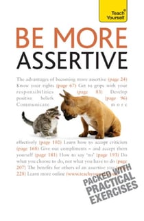 Be More Assertive - A guide to being composed, in control, and communicating with confidence