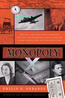 Monopoly X - How Top-Secret World War II Operations Used the Game of Monopoly to Help Allied POWs Escape, Conceal Spies, and Send Secret Codes