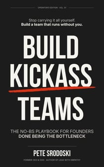 Build Kickass Teams: Lead Boldly. Hire Intentionally. Forge a Team That Actually Gives a Damn. (The Small Business Owner's Toolkit) - Build a Business That Runs Without You Series, #3