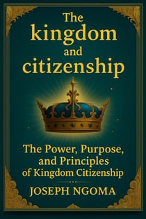 The kingdom And Citizenship: The Power, Purpose, and Principles of Kingdom Citizenship