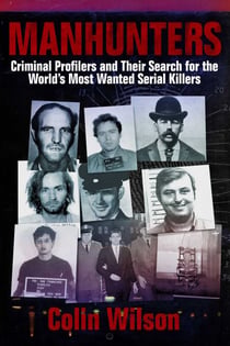Manhunters - Criminal Profilers and Their Search for the World?s Most Wanted Serial Killers