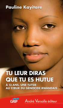 Tu leur diras que tu es hutue - À 13 ans, une Tutsie au cœur du génocide rwandais