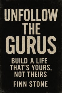 Unfollow the Gurus Build a Life That’s Yours, Not Theirs - Stone Said It, #1