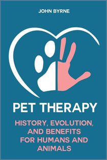 Pet Therapy History, Evolution, And Benefits  For Humans And Animals