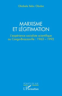 Marxisme et légitimation - L’expérience socialiste scientifique au Congo- Brazzaville : 1963 – 1992