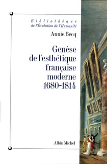 Genèse de l'esthétique française moderne, 1680-1814 - De la raison classique à l'imagination créatrice