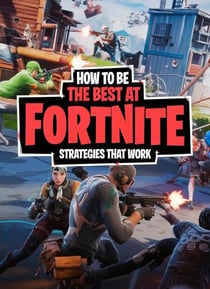 How to Be the Best at Fortnite: Winning Strategies That Work
