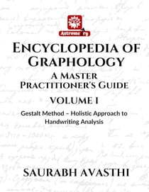 ENCYCLOPEDIA OF GRAPHOLOGY - A Master Practitioner's Guide - Volume I
