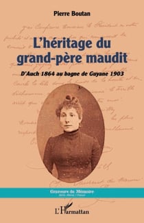 L'héritage du grand-père maudit - D'Auch 1864 au bagne de Guyane 1903