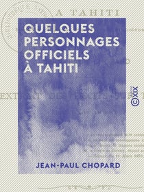 Quelques personnages officiels à Tahiti - Sous le règne de S. M. Napoléon III