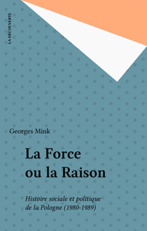 La Force ou la Raison - Histoire sociale et politique de la Pologne (1980-1989)