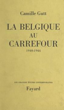 La Belgique au carrefour - 1940-1944