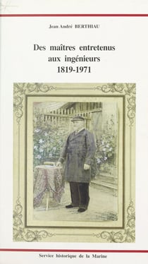 Des maîtres entretenus aux ingénieurs. 1819-1971 : formation professionnelle et enseignement technique dans les arsenaux et établissements de la Marine - Thèse de Doctorat d'histoire
