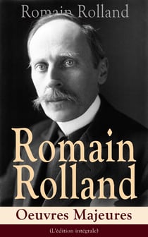 Romain Rolland: Oeuvres Majeures (L'édition intégrale) - Jean-Christophe + Au-dessus de la mêlée  + Vie de Tolstoï + Vie de Beethoven + Colas Breugnon + Musiciens d’autrefois + L’Âme enchanté…