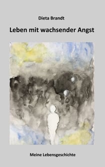 Leben mit wachsender Angst - Meine Lebensgeschichte