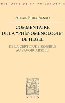 Commentaire de la Phénoménologie de l'esprit de Hegel - De la certitude sensible au savoir absolu