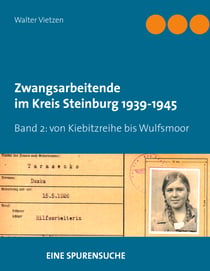 Zwangsarbeitende im Kreis Steinburg 1939-1945 - eine Spurensuche - Band 2  von Kiebitzreihe bis Wulfsmoor