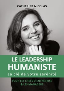 Le Leadership Humaniste - La clé de votre sérénité pour les chefs d'entreprise et les managers