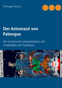 Der Astronaut von Palenque - Die technische Interpretation der Grabplatte von Palenque