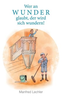 Wer an Wunder glaubt, der wird sich wundern! - Nachhaltige Erlebnisse aus meiner Kindheit