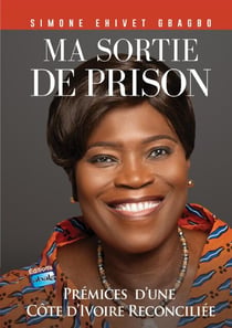 Ma sortie de prison - Prémices d'une Côte d'Ivoire Reconciliée