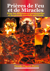 Prières de feu et de miracles - Pour les Délivrances Personnelles et les Grands Combats Spirituels