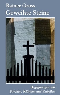 Geweihte Steine - Begegnungen mit Kirchen, Klöstern und Kapellen