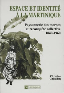 Espace et identité à la Martinique - Paysannerie des mornes et reconquête collective 1840-1960