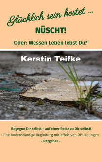 Glücklich sein kostet... Nüscht! - Oder: Wessen Leben lebst du?