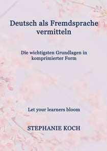 Deutsch als Fremdsprache vermitteln - Die wichtigsten Grundlagen in komprimierter Form