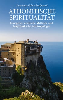 Athonitische Spiritualität - Jesusgebet, noëtische Methode und hesychastische Anthropologie