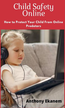 Child Safety Online - How to Protect Your Child from Online Predators!