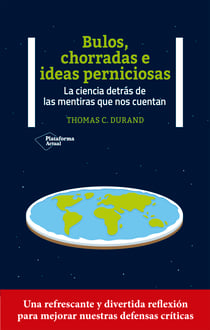 Bulos, chorradas e ideas perniciosas - La ciencia detrás de las mentiras que nos cuentan