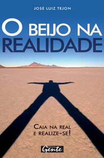 O beijo na realidade - Caia na real: abrace a sua verdade e conquiste o mundo