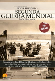 Breve Historia de la Segunda Guerra Mundial - Normandía, Pearl Harbor, El Alamein, Stalingrado... los episodios, los personajes y los escenarios clave de la contienda más cruenta de la historia