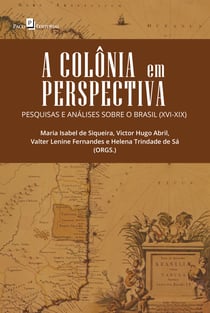 A Colônia em Perspectiva - Pesquisas e Análises sobre o Brasil (XVI-XIX)