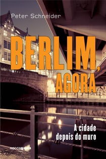 Berlim, agora - A cidade depois do muro