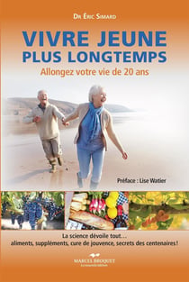 Vivre jeune plus longtemps - Allongez votre vie de 20 ans