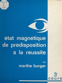 Cours de Marthe Burger (3). État magnétique de prédisposition à la réussite