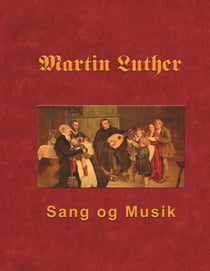 Martin Luther - Sang og Musik - Martin Luthers forord og sange