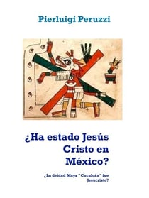 ¿Ha estado Jesús Cristo en México? - ¿La deidad Maya "Cuculcán" fue Jesucristo?