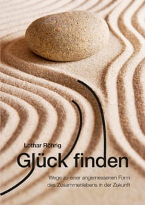 Glück finden - Wege zu einer angemessenen Form des Zusammenlebens in der Zukunft