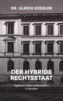 Der hybride Rechtsstaat - Tagebuch eines Aufbauhelfers in Sachsen