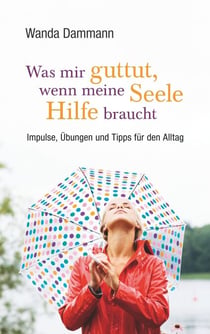 Was mir guttut, wenn meine Seele Hilfe braucht - Impulse, Übungen und Tipps für den Alltag