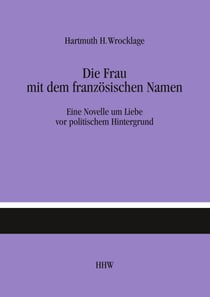 Die Frau mit dem französischen Namen - Eine Novelle um Liebe vor politischem Hintergrund
